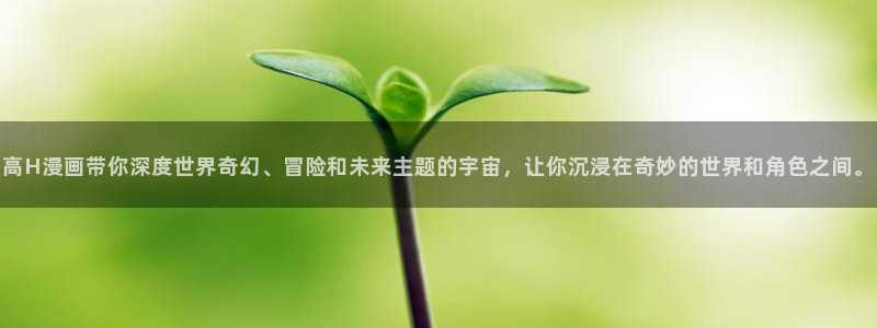 漫画岛下载免费下载：高H漫画带你深度世界奇幻、冒险和未来主题的宇宙，让你沉浸在奇妙的世界和角色之间。
